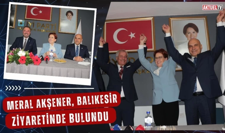 Meral Akşener Balıkesir Ziyaretinde Bulundu