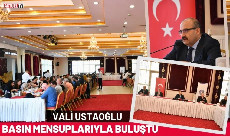 Vali Ustaoğlu Basın Mensuplarıyla Buluştu