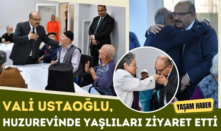 Vali Ustaoğlu, Huzurevinde Yaşlıları Ziyaret Etti