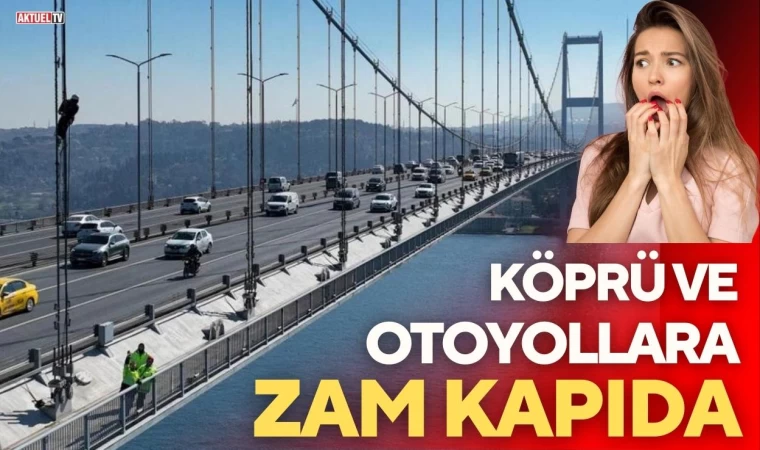 Yeni Yılda Köprü ve Otoyollara Yüzde 50 Zam Yolda