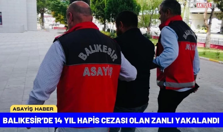 14 Yıl Hapis Cezası Olan Zanlı Yakalandı