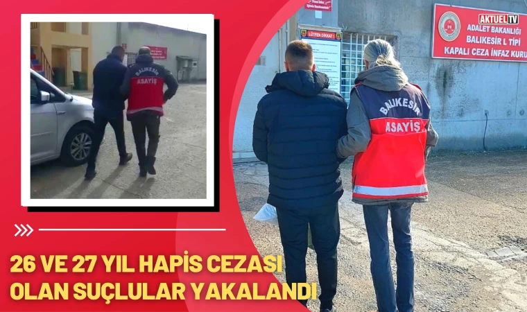 26 ve 27 Yıl Hapis Cezası Olan Suçlular Yakalandı