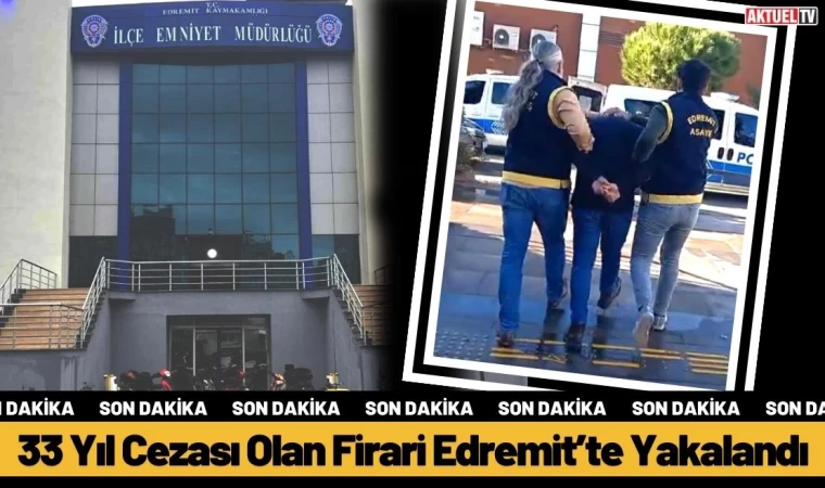 33 Yıl Cezası Olan Firari Edremit’te Yakalandı