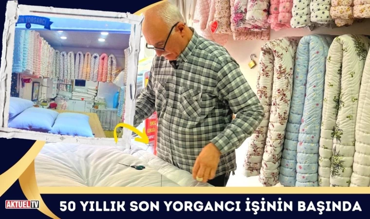 50 Yıllık Son Yorgancı İşinin Başında