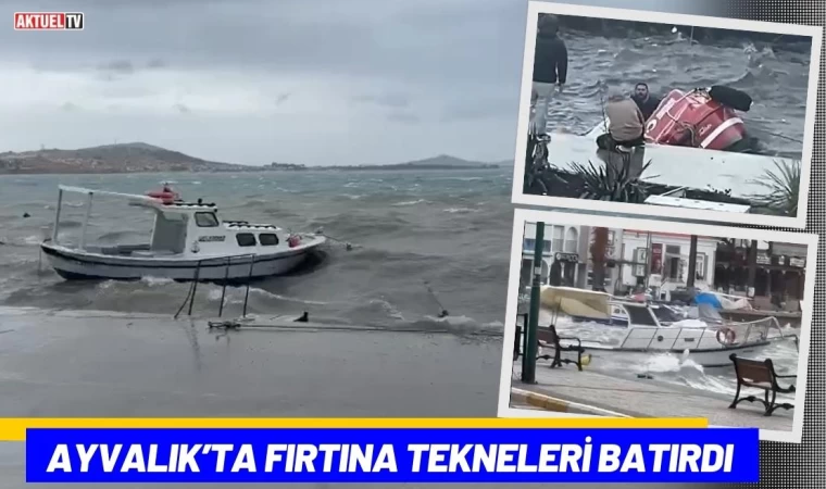 Ayvalık’ta Fırtına Tekneleri Batırdı