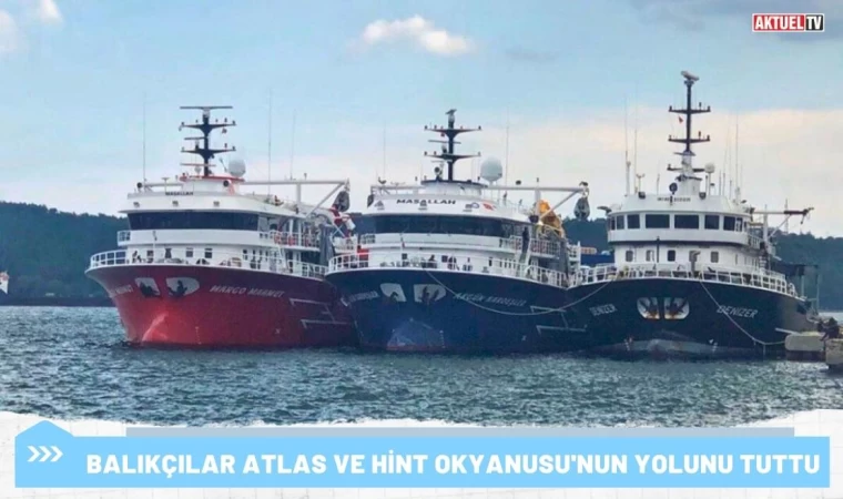 Balıkçılar Atlas ve Hint Okyanusu'nun Yolunu Tuttu