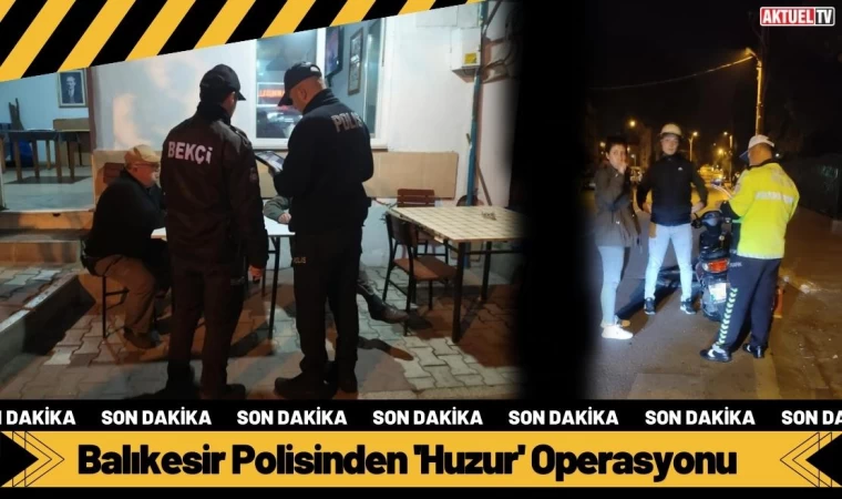 Balıkesir Polisinden 'Huzur' Operasyonu