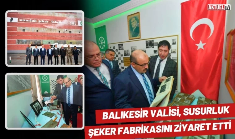 Balıkesir Valisi Susurluk Şeker Fabrikasını Ziyaret Etti