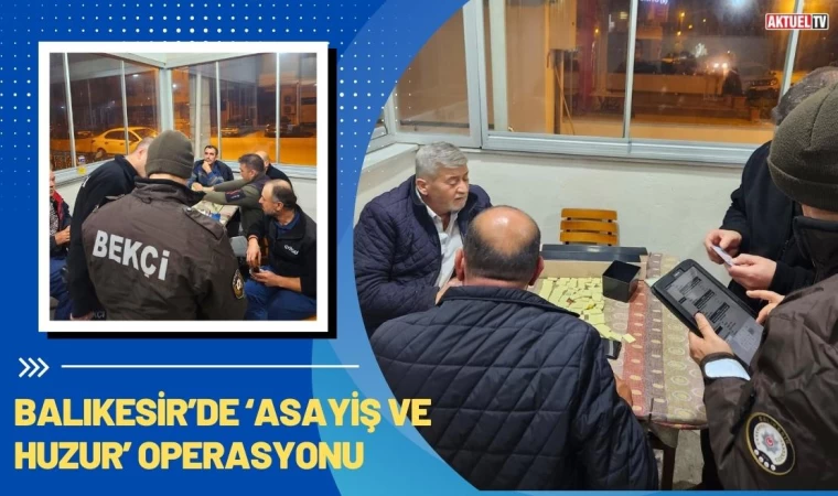 Balıkesir’de ‘Asayiş ve Huzur’ Operasyonu