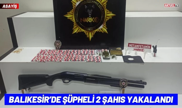 Balıkesir’de Şüpheli 2 Şahıs Yakalandı