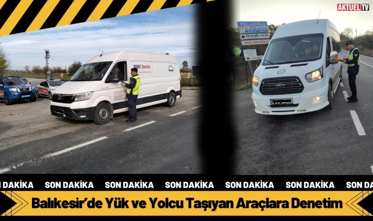 Balıkesir’de Yük ve Yolcu Taşıyan Araçlara Denetim