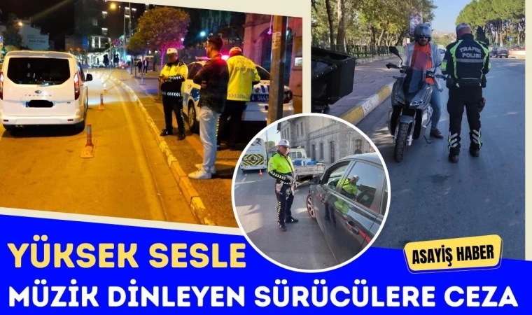 Balıkesir’de Yüksek Sesle Müzik Dinleyen Sürücülere Ceza