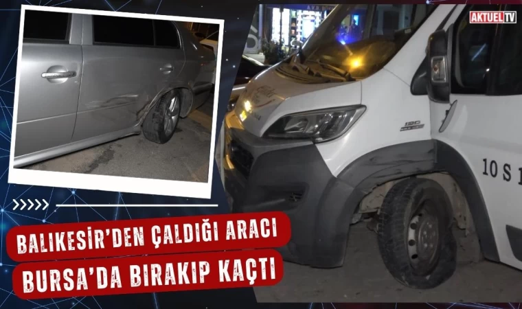 Balıkesir’den Çaldığı Aracı Bursa’da Bırakıp Kaçtı