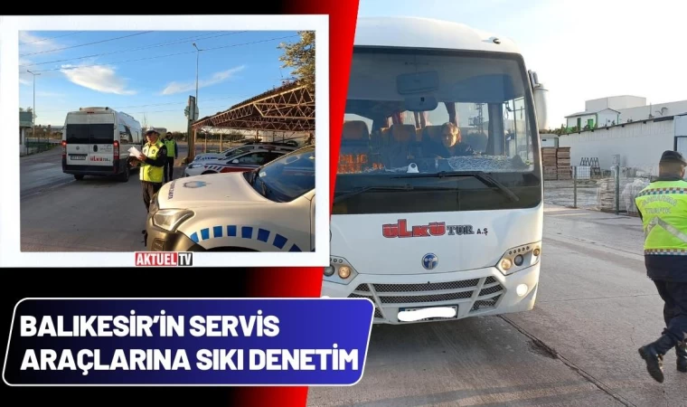 Balıkesir’in Servis Araçlarına Sıkı Denetim