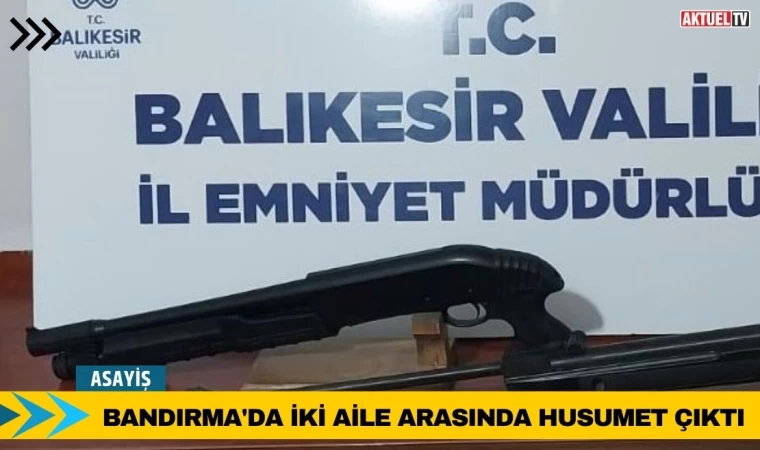 Bandırma'da İki Aile Arasında Husumet Çıktı