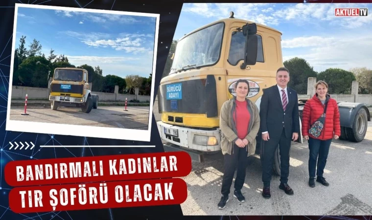 Bandırmalı Kadınlar Tır Şoförü Olacak