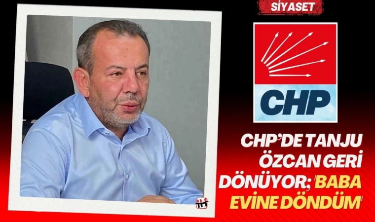 Chp’de Tanju Özcan Geri Dönüyor; 'Baba Evine Döndüm'