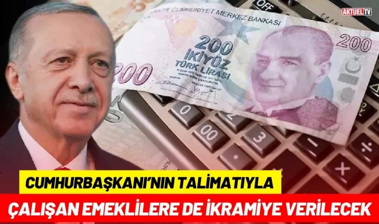 Cumhurbaşkanının Talimatıyla Çalışan Emeklilere de İkramiye Verilecek