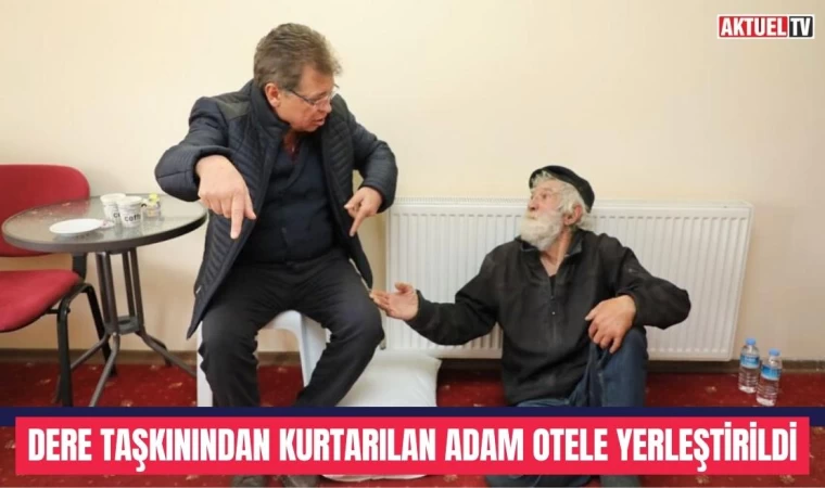 Dere Taşkınından Kurtarılan Adam Otele Yerleştirildi