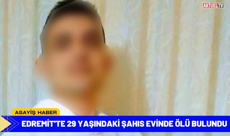 Edremit'te 29 Yaşındaki Şahıs Evinde Ölü Bulundu