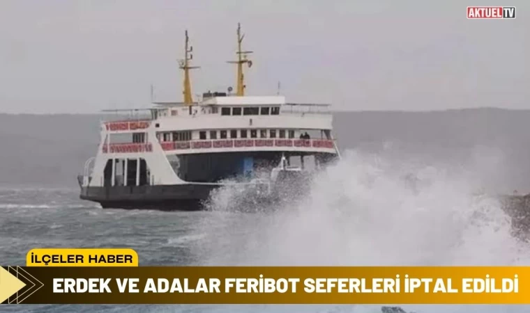 Erdek ve Adalar Feribot Seferleri İptal Edildi