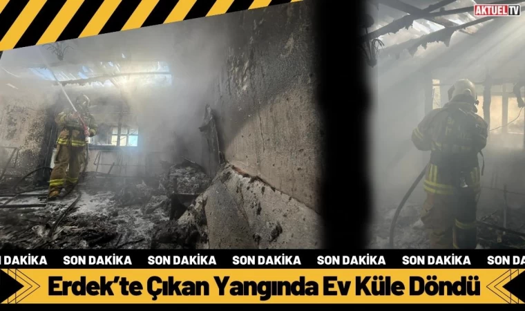 Erdek’te Çıkan Yangında Ev Küle Döndü