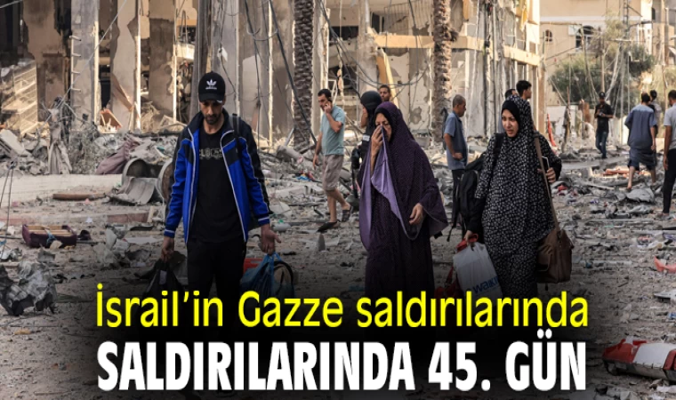 İsrail’in Gazze Şeridi Saldırılarında 45. Gün