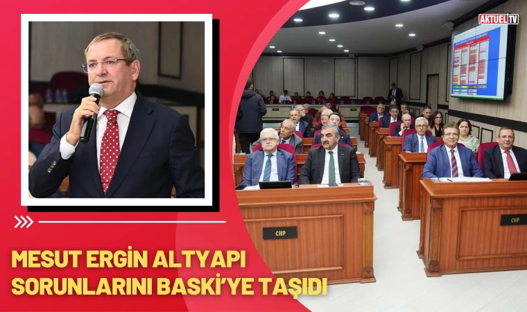 Mesut Ergin Altyapı Sorunlarını BASKİ’ye Taşıdı