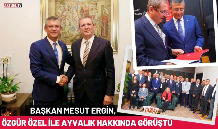 Mesut Ergin, Özgür Özel İle Ayvalık Hakkında Görüştü