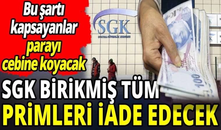 SGK Birikmiş Tüm Primleri İade Edecek!