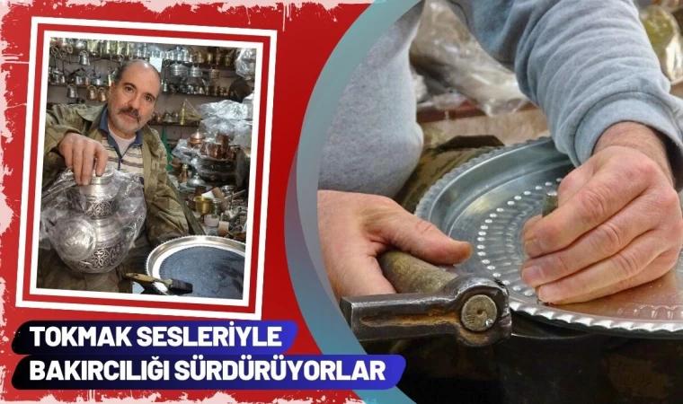 Tokmak Sesleriyle Bakırcılığı Sürdürüyorlar