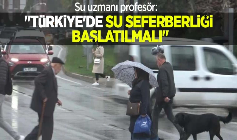 Türkiye’de Su Seferberliği Başlatılmalı