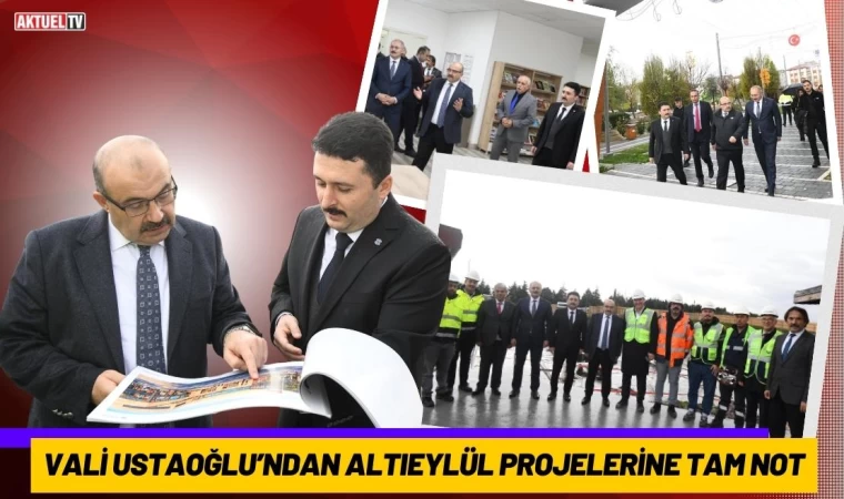 Vali Ustaoğlu’ndan Altıeylül Projelerine Tam Not