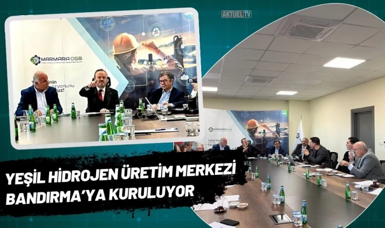 Yeşil Hidrojen Üretim Merkezi Bandırma’ya Kuruluyor