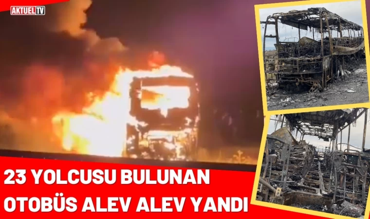 23 Yolcusu Bulunan Otobüsü Alev Alev Yandı