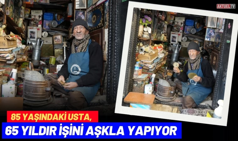 85 Yaşındaki Usta, 65 Yıldır İşini Aşkla Yapıyor