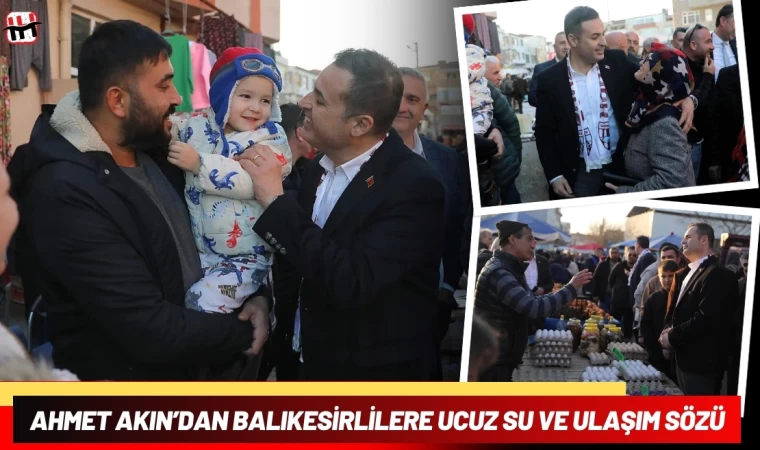 Ahmet Akın’dan Balıkesirlilere Ucuz Su ve Ulaşım Sözü