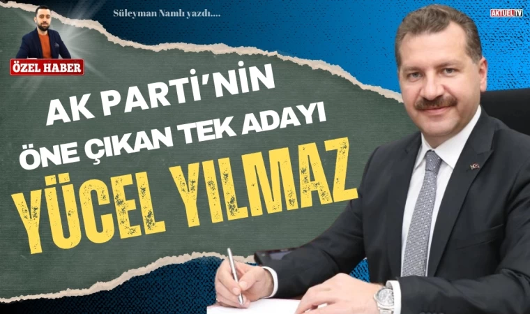 Ak Parti’de Öne Çıkan Tek İsim Yücel Yılmaz