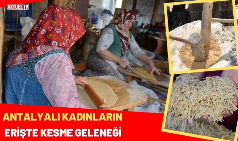 Antalyalı Kadınların Erişte Kesme Geleneği