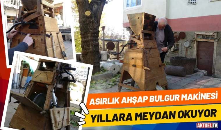 Asırlık Ahşap Bulgur Makinesi Yıllara Meydan Okuyor