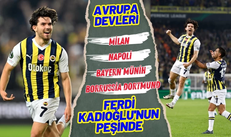 Avrupa Devleri Ferdi Kadıoğlu'nun Peşinde