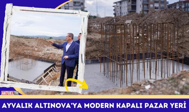 Ayvalık Altınova’ya Modern Kapalı Pazar Yeri