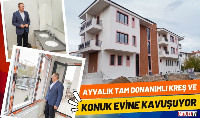 Ayvalık Tam Donanımlı Kreş ve Konuk Evine Kavuşuyor