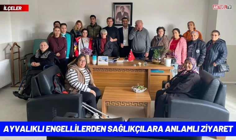 Ayvalıklı Engellilerden Sağlıkçılara Anlamlı Ziyaret