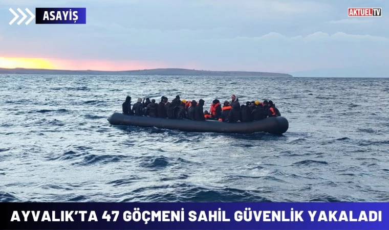 Ayvalık’ta 47 Göçmeni Sahil Güvenlik Yakaladı