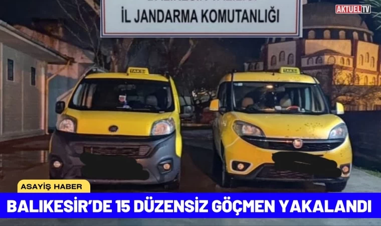 Balıkesir’de 15 Düzensiz Göçmen Yakalandı