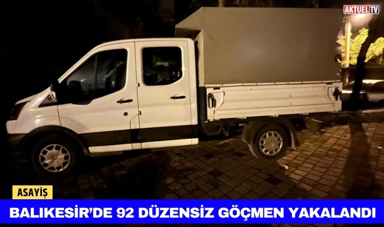 Balıkesir’de 92 Düzensiz Göçmen Yakalandı