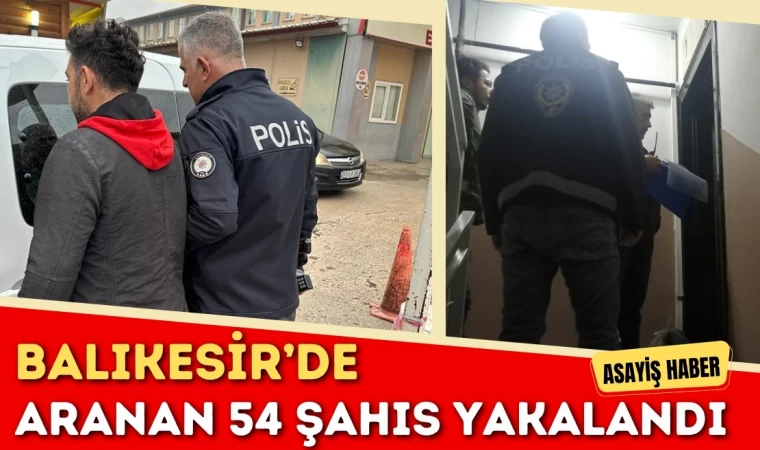 Balıkesir’de Aranan 54 Şahıs Yakalandı