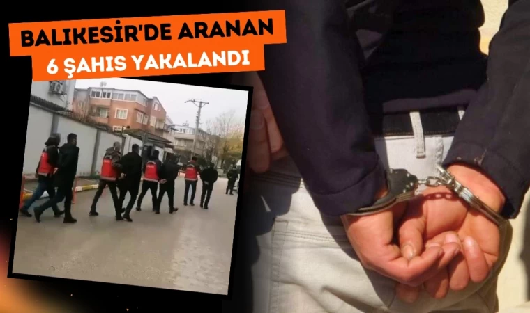 Balıkesir'de Aranan 6 Şahıs Yakalandı