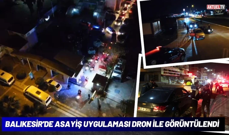 Balıkesir'de Asayiş Uygulaması Dron İle Görüntülendi